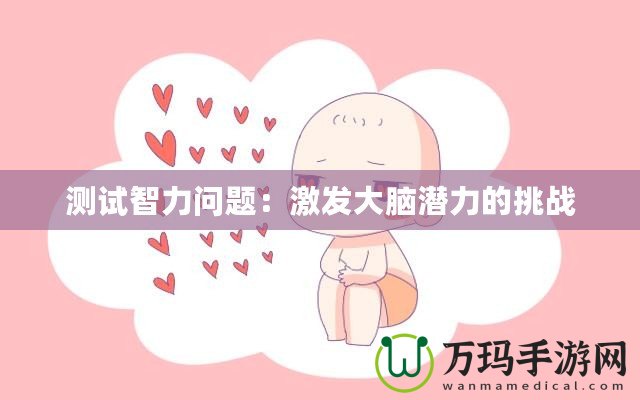 測試智力問題：激發(fā)大腦潛力的挑戰(zhàn)