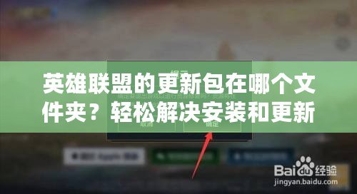 英雄聯(lián)盟的更新包在哪個文件夾？輕松解決安裝和更新問題！