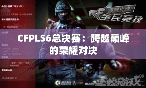 CFPLS6總決賽：跨越巔峰的榮耀對決