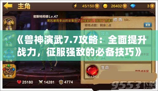 《獸神演武7.7攻略：全面提升戰(zhàn)力，征服強敵的必備技巧》