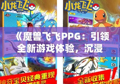 《魔獸飛飛PPG：引領全新游戲體驗，沉浸式冒險等你來戰(zhàn)》