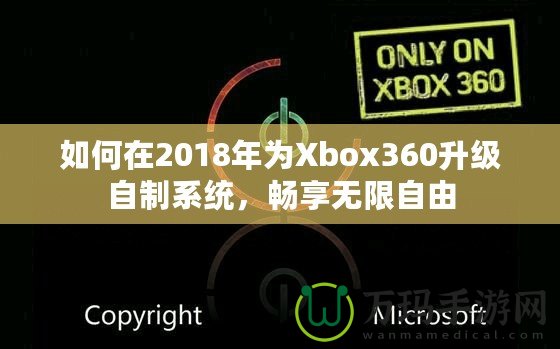 如何在2018年為Xbox360升級自制系統(tǒng)，暢享無限自由