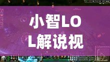 小智LOL解說視頻大全——讓你成為峽谷的王者！