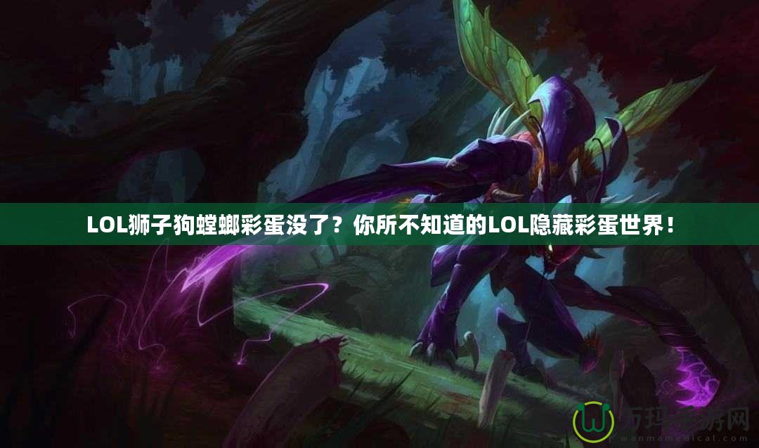 LOL獅子狗螳螂彩蛋沒了？你所不知道的LOL隱藏彩蛋世界！