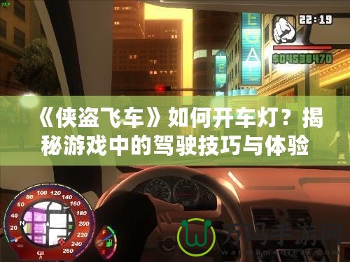 《俠盜飛車》如何開(kāi)車燈？揭秘游戲中的駕駛技巧與體驗(yàn)