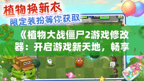 《植物大戰(zhàn)僵尸2游戲修改器：開(kāi)啟游戲新天地，暢享無(wú)限樂(lè)趣！》