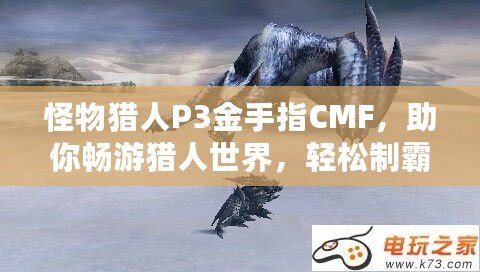 怪物獵人P3金手指CMF，助你暢游獵人世界，輕松制霸！