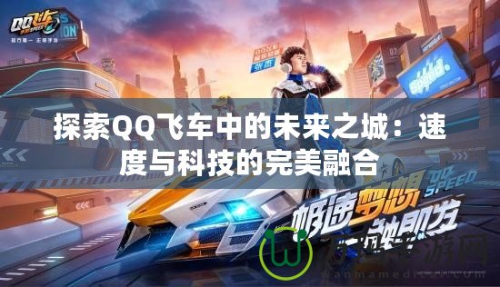 探索QQ飛車中的未來之城：速度與科技的完美融合