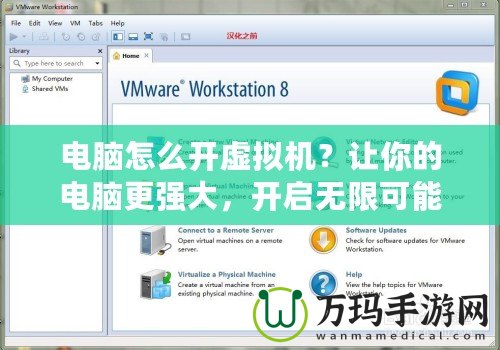 電腦怎么開(kāi)虛擬機(jī)？讓你的電腦更強(qiáng)大，開(kāi)啟無(wú)限可能！