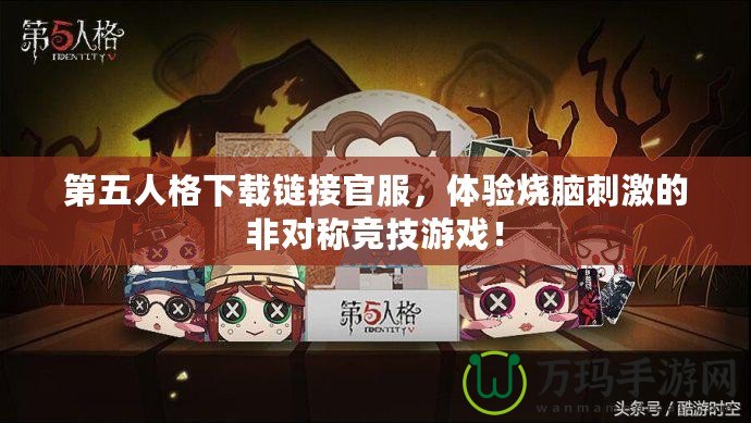 第五人格下載鏈接官服，體驗燒腦刺激的非對稱競技游戲！