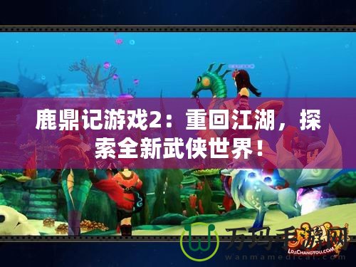 鹿鼎記游戲2：重回江湖，探索全新武俠世界！