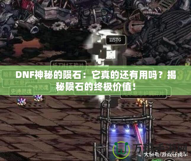 DNF神秘的隕石：它真的還有用嗎？揭秘隕石的終極價值！