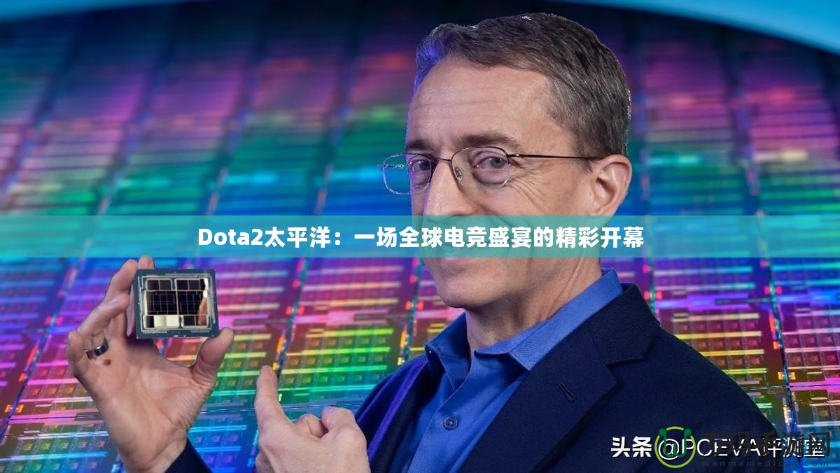 Dota2太平洋：一場全球電競盛宴的精彩開幕