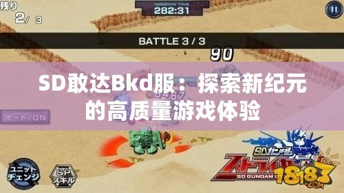 SD敢達(dá)Bkd服：探索新紀(jì)元的高質(zhì)量游戲體驗