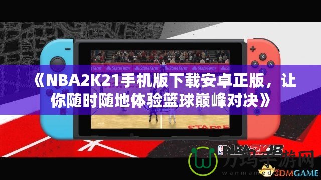 《NBA2K21手機(jī)版下載安卓正版，讓你隨時(shí)隨地體驗(yàn)籃球巔峰對(duì)決》