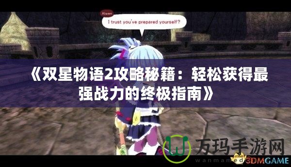 《雙星物語2攻略秘籍：輕松獲得最強戰(zhàn)力的終極指南》