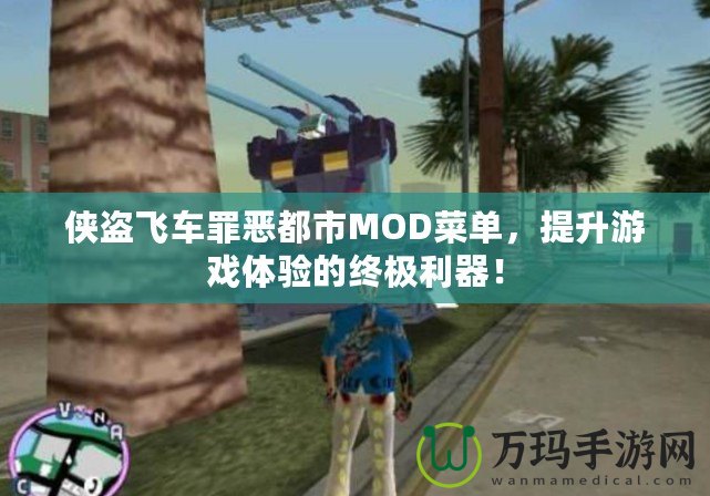 俠盜飛車罪惡都市MOD菜單，提升游戲體驗的終極利器！