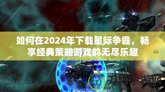 如何在2024年下載星際爭霸，暢享經(jīng)典策略游戲的無盡樂趣