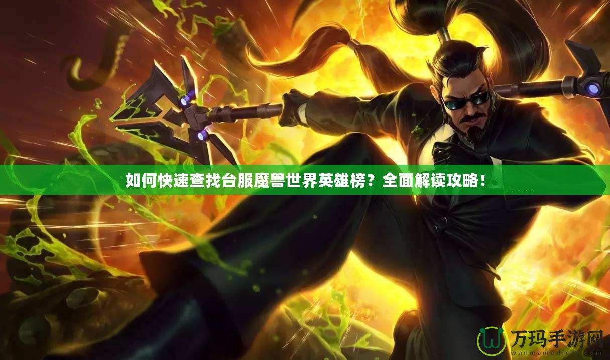 如何快速查找臺(tái)服魔獸世界英雄榜？全面解讀攻略！