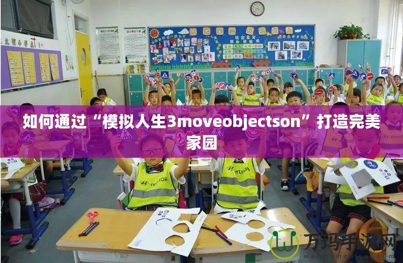 如何通過“模擬人生3moveobjectson”打造完美家園