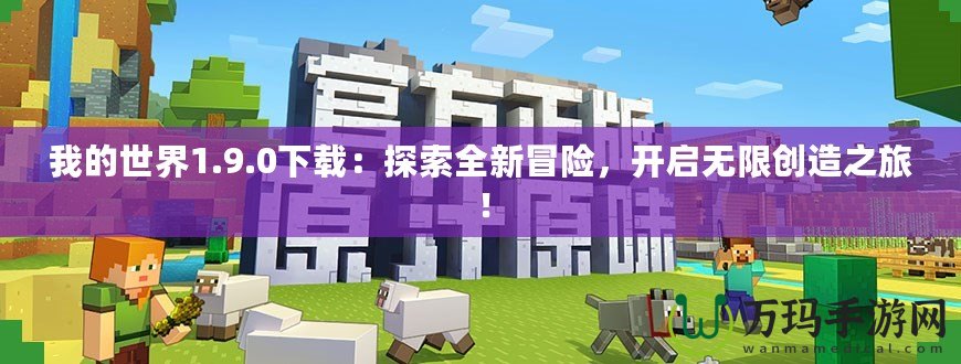 我的世界1.9.0下載：探索全新冒險，開啟無限創(chuàng)造之旅！