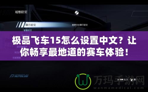 極品飛車15怎么設(shè)置中文？讓你暢享最地道的賽車體驗(yàn)！