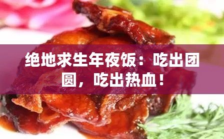 絕地求生年夜飯：吃出團(tuán)圓，吃出熱血！