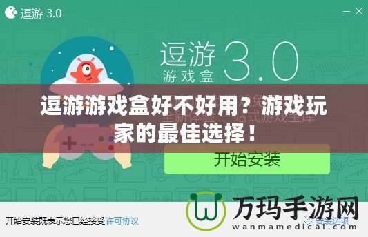 逗游游戲盒好不好用？游戲玩家的最佳選擇！