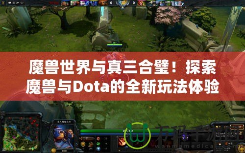 魔獸世界與真三合璧！探索魔獸與Dota的全新玩法體驗