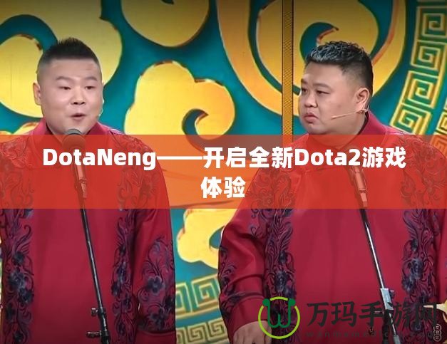 DotaNeng——開(kāi)啟全新Dota2游戲體驗(yàn)