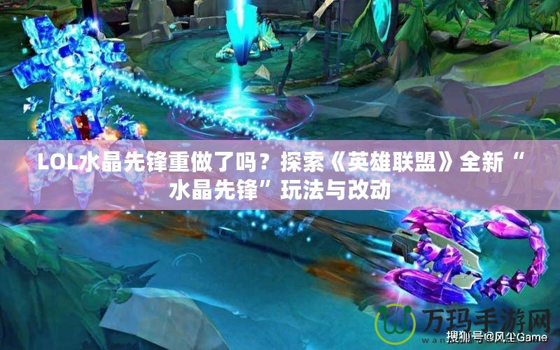 LOL水晶先鋒重做了嗎？探索《英雄聯(lián)盟》全新“水晶先鋒”玩法與改動