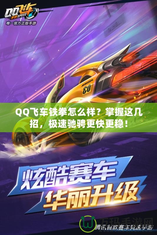 QQ飛車鐵拳怎么樣？掌握這幾招，極速馳騁更快更穩(wěn)！