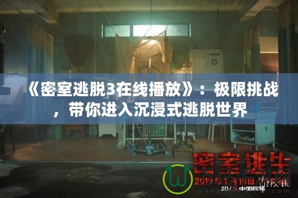 《密室逃脫3在線播放》：極限挑戰(zhàn)，帶你進(jìn)入沉浸式逃脫世界