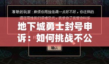 地下城勇士封號申訴：如何挑戰(zhàn)不公與恢復榮耀？