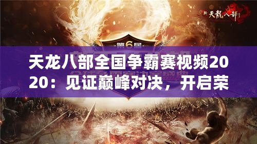 天龍八部全國爭霸賽視頻2020：見證巔峰對決，開啟榮耀之旅