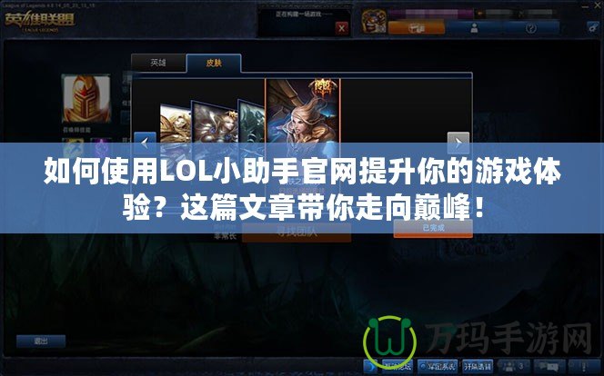 如何使用LOL小助手官網提升你的游戲體驗？這篇文章帶你走向巔峰！