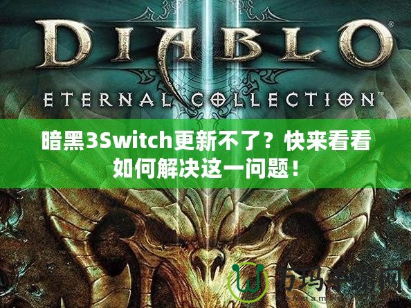 暗黑3Switch更新不了？快來看看如何解決這一問題！