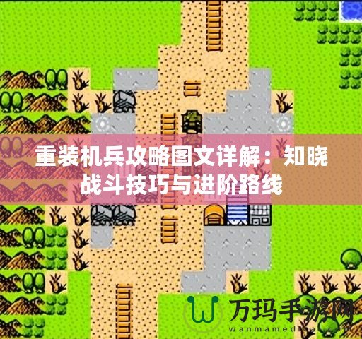 重裝機兵攻略圖文詳解：知曉戰(zhàn)斗技巧與進階路線