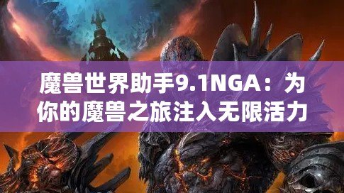 魔獸世界助手9.1NGA：為你的魔獸之旅注入無限活力！