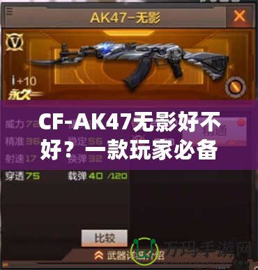 CF-AK47無影好不好？一款玩家必備的高性能游戲武器分析