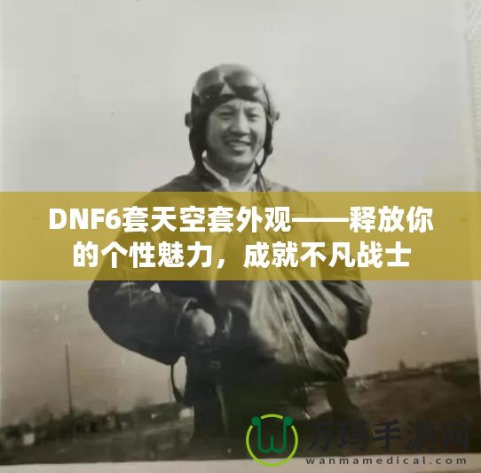 DNF6套天空套外觀——釋放你的個(gè)性魅力，成就不凡戰(zhàn)士