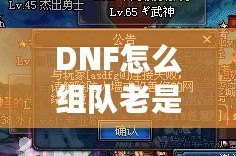 DNF怎么組隊(duì)老是防火墻？破解游戲防火墻，讓你的組隊(duì)體驗(yàn)不再卡頓！