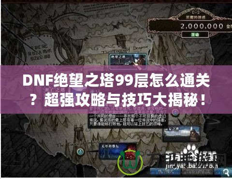 DNF絕望之塔99層怎么通關(guān)？超強攻略與技巧大揭秘！