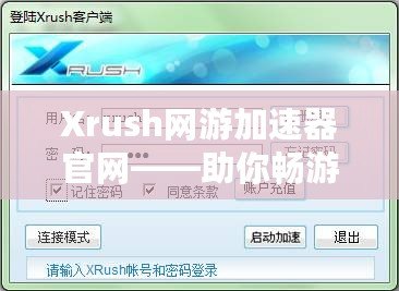 Xrush網(wǎng)游加速器官網(wǎng)——助你暢游網(wǎng)絡(luò)世界，告別卡頓與延遲