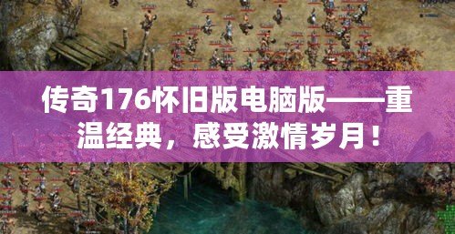 傳奇176懷舊版電腦版——重溫經(jīng)典，感受激情歲月！