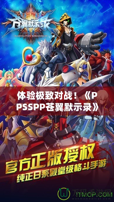 體驗極致對戰(zhàn)！《PPSSPP蒼翼默示錄》帶你進入格斗新紀元