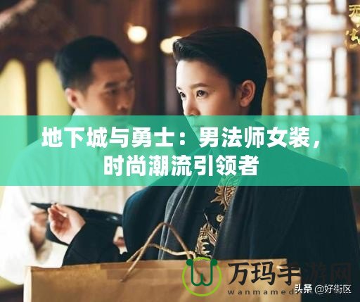 地下城與勇士：男法師女裝，時(shí)尚潮流引領(lǐng)者