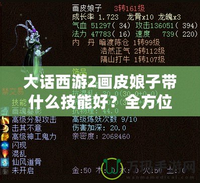 大話西游2畫皮娘子帶什么技能好？全方位解析你的最佳選擇