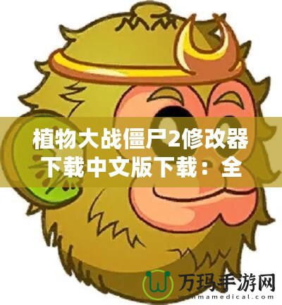 植物大戰(zhàn)僵尸2修改器下載中文版下載：全新游戲體驗(yàn)等你來(lái)挑戰(zhàn)！