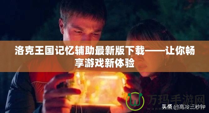 洛克王國記憶輔助最新版下載——讓你暢享游戲新體驗